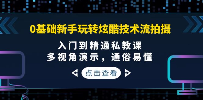 0基础新手玩转炫酷技术流拍摄：入门到精通私教课，多视角演示，通俗易懂-56课堂