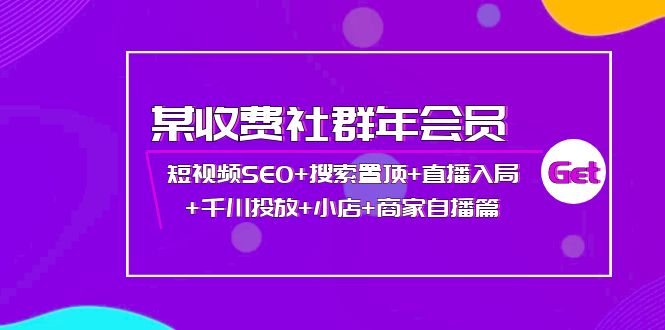 某收费社群年会员：短视频SEO+搜索置顶+直播入局+千川投放+小店+商家自播篇-56课堂