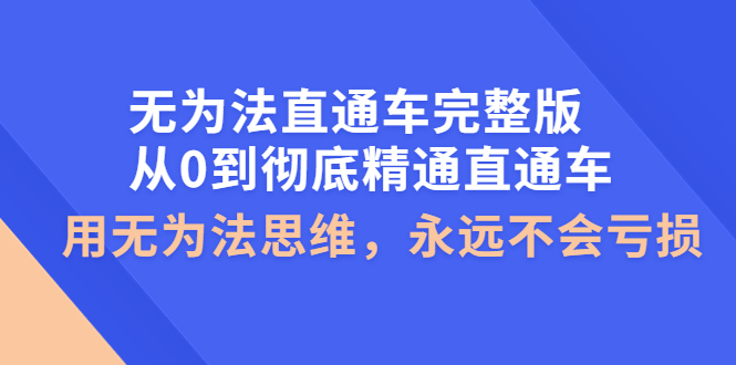 无为法直通车完整版：从0到彻底精通直通车，用无为法思维，永远不会亏损-56课堂