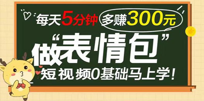 表情包短视频变现项目，短视频0基础马上学，每天5分钟多赚300元-56课堂