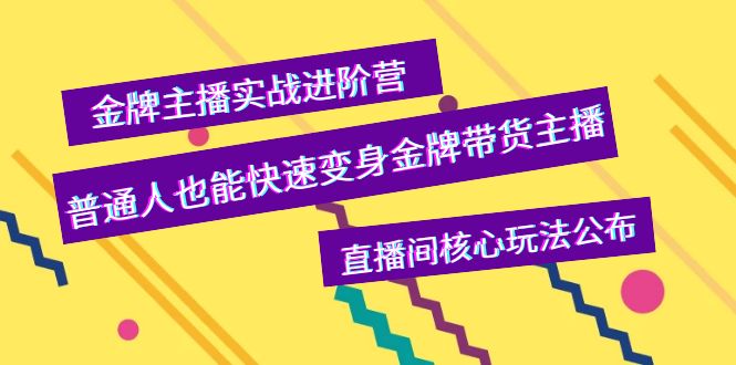 金牌主播实战进阶营，普通人也能快速变身金牌带货主播，直播间核心玩法公布-56课堂