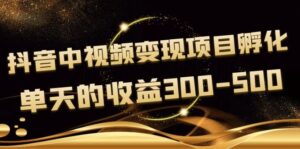 黄岛主《抖音中视频变现项目孵化》单天的收益300-500 操作简单粗暴-56课堂