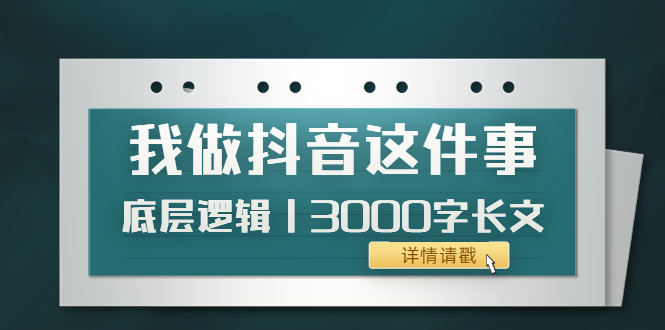 低调：我做抖音这件事（3）底层逻辑丨3000字长文（付费文章）-56课堂