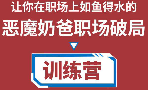 恶魔奶爸职场破局训练营1.0，教你职场破局之术，从小白到精英一路贯通-56课堂