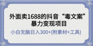 外面卖1688抖音“毒文案”暴力变现项目 小白无脑日入300+(几十G素材+工具)-56课堂