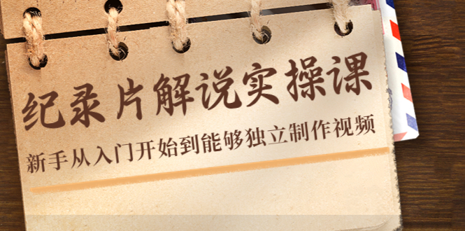 纪录片解说实操课，新手从入门开始到能够独立制作视频（22节课）-56课堂