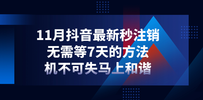 11月抖音最新秒注销，无需等7天的方法，机不可失马上和谐-56课堂