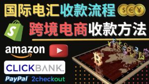 跨境电商收款方法：几个主流的国际收款平台介绍，提款方法讲解！-56课堂