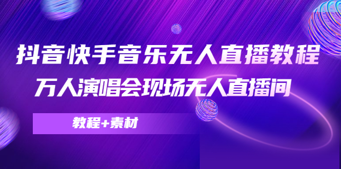 抖音快手音乐无人直播教程，万人演唱会现场无人直播间（教程+素材）-56课堂