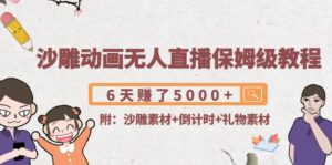 沙雕动画无人直播保姆级教程:6天赚了5000+(附沙雕素材+倒计时+礼物素材) -56课堂