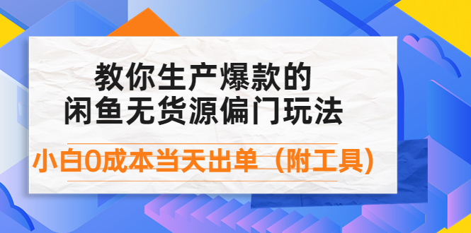 外面卖1999生产闲鱼爆款的无货源偏门玩法，小白0成本当天出单（附工具）-56课堂