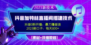 2023抖音加特林直播间搭建技术,0粉开播-暴力撸音浪-日入800+【素材+教程】-56课堂
