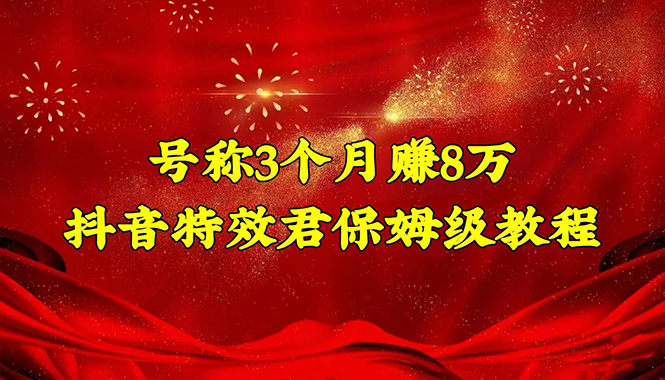 号称3个月赚8万的抖音特效君保姆级教程，新手一个月搞5000+（教程+软件）-56课堂