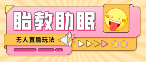 最新抖音快手蓝海无人直播胎教助眠玩法,轻松引爆直播间【教程+软件+素材】-56课堂