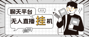 外面收费1580聊天平台全自动无人直播挂机,单窗口收益50+【自动脚本+教程】-56课堂