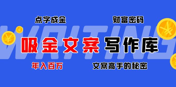 吸金文案写作库：揭秘点字成金的财富密码，年入百万文案高手的秘密-56课堂