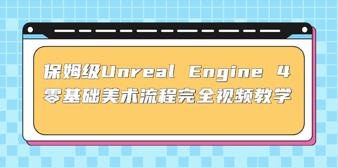 保姆级Unreal Engine 4 零基础美术流程完全视频教学(37节课+配套文件)-56课堂