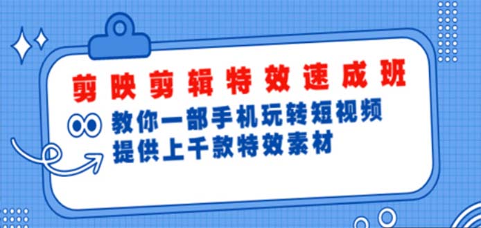 剪映剪辑特效速成班：一部手机玩转短视频 提供上千款特效素材【无水印】-56课堂