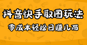 2023抖音快手取图玩法：一个人在家就能做，超简单，0成本日赚几百-56课堂