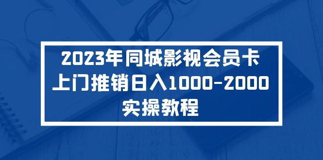 2023年同城影视会员卡上门推销日入1000-2000实操教程-56课堂