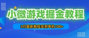 3月最新小微游戏掘金教程:一台手机日收益50-200,单人可操作5-10台手机-56课堂