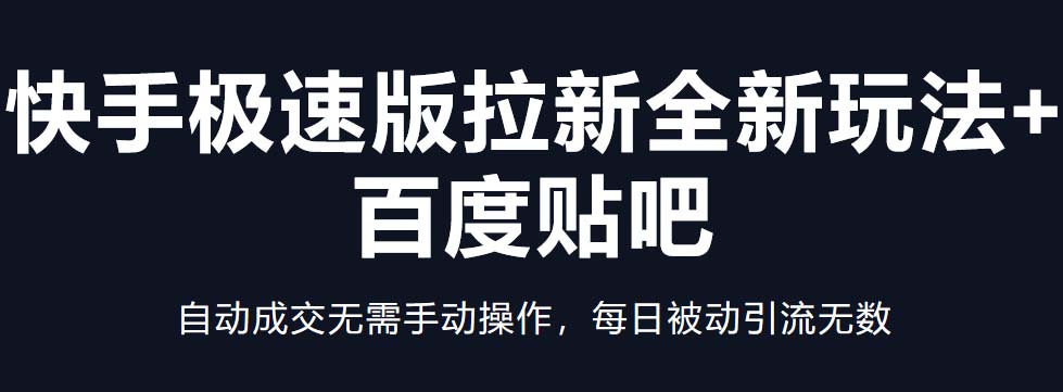 快手极速版拉新全新玩法+百度贴吧=自动成交无需手动操作，每日被动引流无数-56课堂