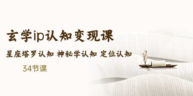 售价2890的玄学ip认知变现课 星座塔罗认知 神秘学认知 定位认知 (34节课)-56课堂