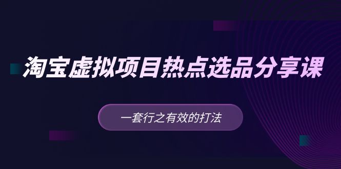 黄岛主 · 淘宝虚拟项目热点选品分享课：一套行之有效的打法！-56课堂