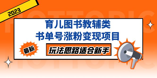 育儿图书教辅类书单号涨粉变现项目，玩法思路适合新手，无私分享给你！-56课堂