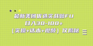 最新美团优选实战赔FU：日入30-100+（实操+话术+视频）仅揭秘-56课堂