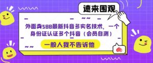 外面卖588最新抖音多实名技术,一个身份证认证多个抖音(会员自测)-56课堂