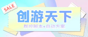 外面收费998最新创游天下群控挂机打金脚本 一天3张豆卡(群控脚本+自动方案)-56课堂