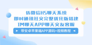 仿微信H5聊天系统即时通讯社交完整优化版,带安卓苹果端APP源码+视频教程-56课堂