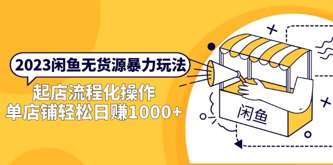 2023闲鱼无货源暴力玩法，起店流程化操作，单店铺轻松日赚1000+-56课堂