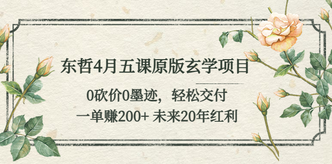 东哲4月五课原版玄学项目：0砍价0墨迹 轻松交付 一单赚200+未来20年红利-56课堂