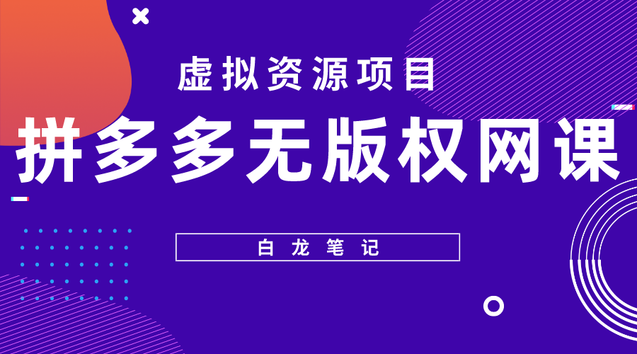 【白龙笔记】拼多多无版权网课项目，月入5000的长期项目，玩法详细拆解-56课堂