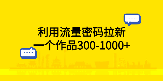 利用流量密码拉新，一个作品300-1000+-56课堂