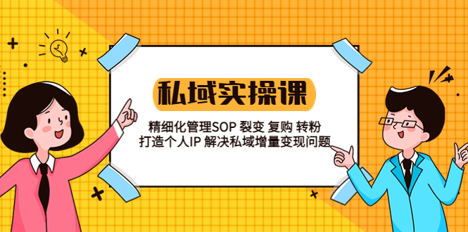 私域实战课程：精细化管理SOP 裂变 复购 转粉 打造个人IP 私域增量变现问题-56课堂