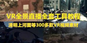抖音最火的VR全景视频直播 清明上河图直播间搭建(素材+教程+直播权限开通)-56课堂
