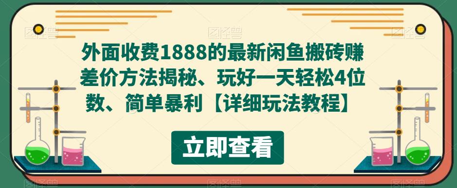 外面收费1888的最新闲鱼搬砖赚差价方法揭秘、玩好一天轻松4位数、简单暴利-56课堂