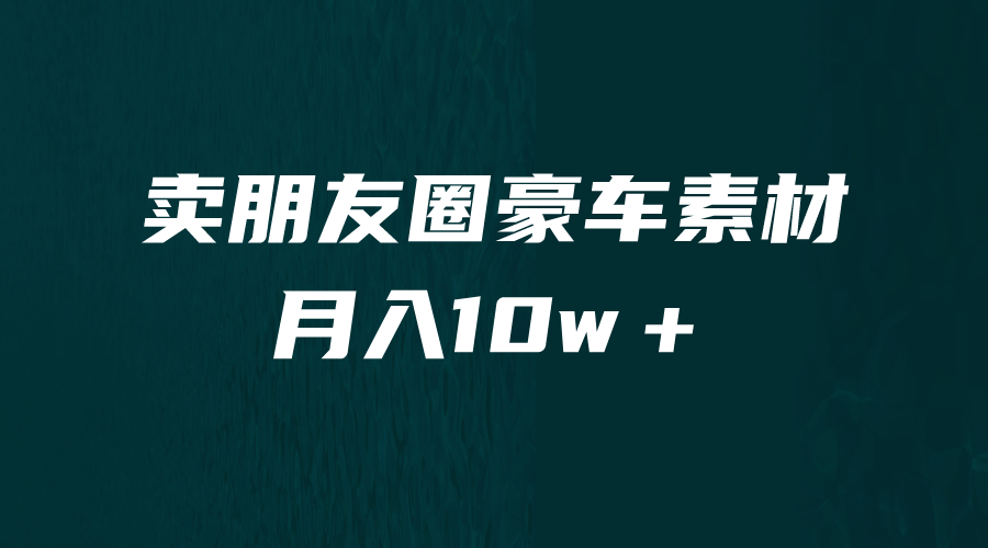 卖朋友圈素材，月入10w＋，小众暴利的赛道，谁做谁赚钱（教程+素材）-56课堂