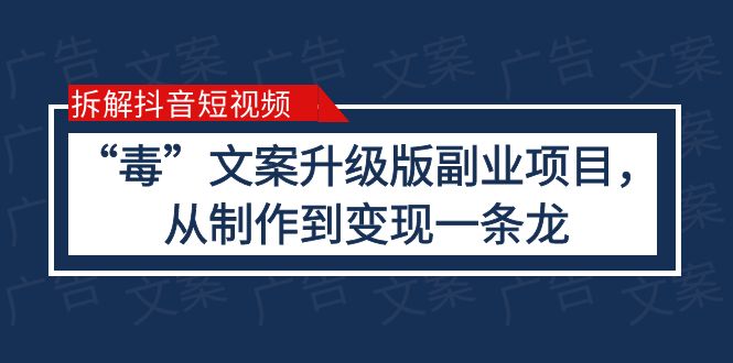 拆解抖音短视频：“毒”文案升级版副业项目，从制作到变现（教程+素材）-56课堂