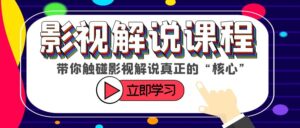 某收费影视解说课程，带你触碰影视解说真正的“核心”-56课堂