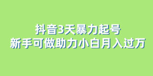抖音3天暴力起号新手可做助力小白月入过万-56课堂