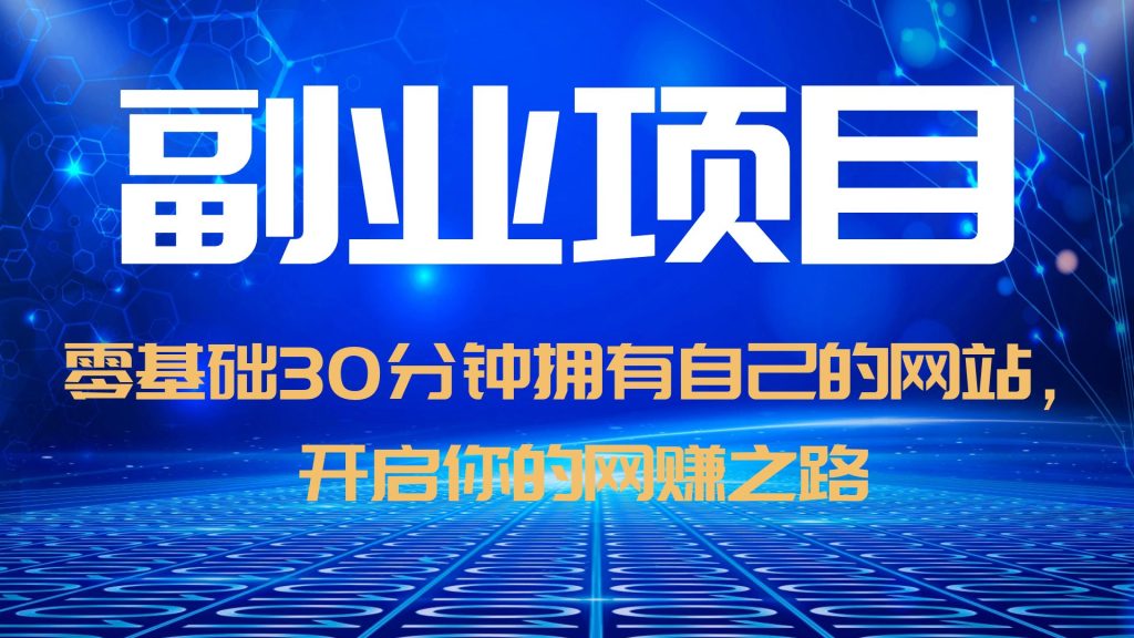 零基础30分钟拥有自己的网站，日赚1000+，开启你的网赚之路（教程+源码）-56课堂