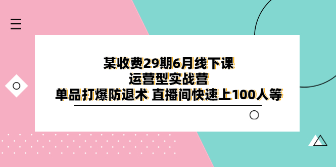 某收费29期6月线下课-运营型实战营 单品打爆防退术 直播间快速上100人等-56课堂