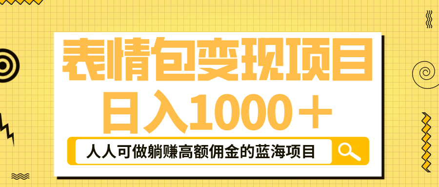 表情包最新玩法，日入1000＋，普通人躺赚高额佣金的蓝海项目！速度上车-56课堂