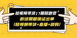 短视频带货17期陪跑营 听话照做保证出单(短视频带货+直播+团购)赠1-16期-56课堂
