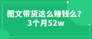 图文带货这么赚钱么? 3个月52W 图文带货运营加强课-56课堂