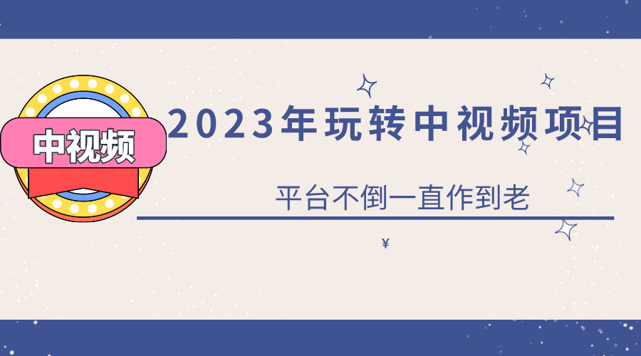 2023一心0基础玩转中视频项目：平台不倒，一直做到老-56课堂